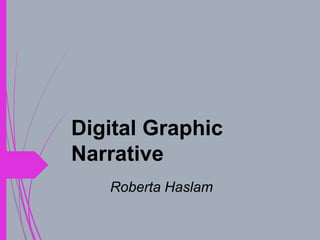 Digital Graphic
Narrative
Roberta Haslam
 
