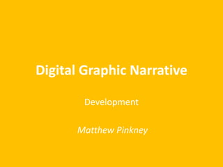 Digital Graphic Narrative
Development
Matthew Pinkney
 