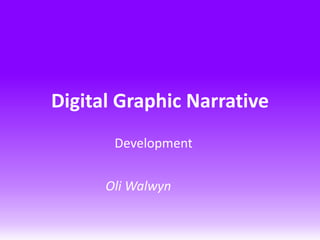 Digital Graphic Narrative
Development
Oli Walwyn
 