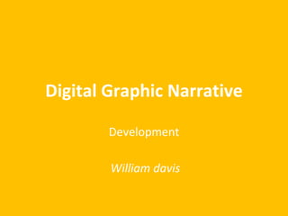 Digital Graphic Narrative
Development
William davis
 