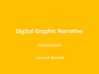Digital Graphic Narrative
Development
Hannah Barnett
 