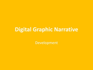 Digital Graphic Narrative
Development
 