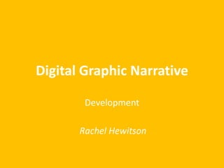 Digital Graphic Narrative
Development
Rachel Hewitson
 