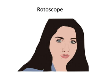 Rotoscope
 