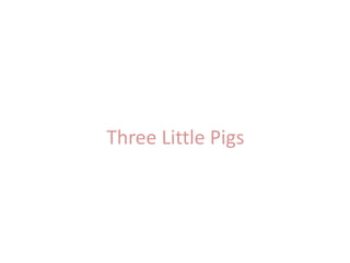 Three Little Pigs
 
