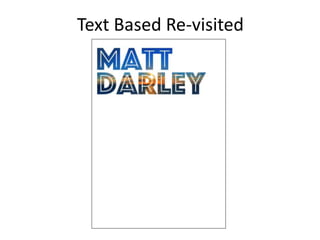 Text Based Re-visited
 