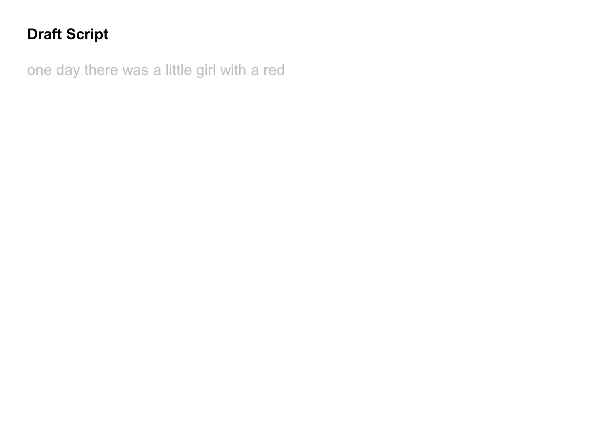 Draft Script
one day there was a little girl with a red
 