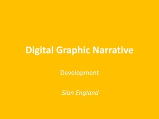Digital Graphic Narrative
Development
Sian England
 