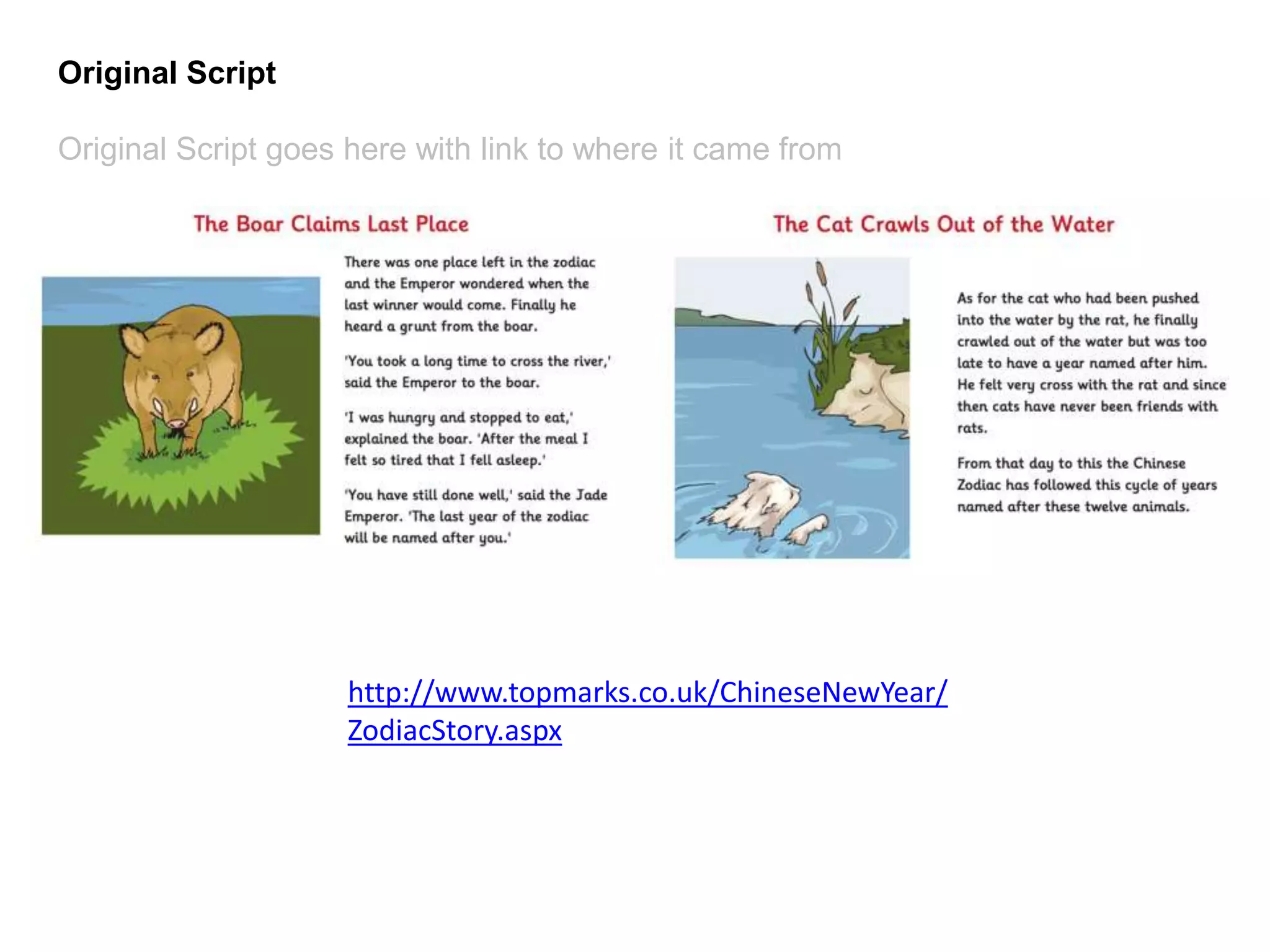 Original Script
Original Script goes here with link to where it came from
http://www.topmarks.co.uk/ChineseNewYear/
ZodiacStory.aspx
 