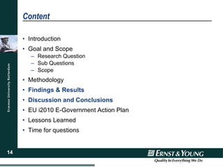 Content Introduction Goal and Scope Research Question Sub Questions Scope Methodology Findings & Results Discussion and Conclusions EU i2010 E-Government Action Plan Lessons Learned Time for questions 