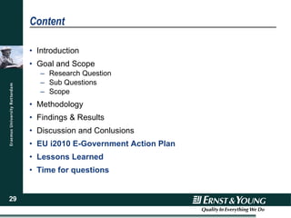 Content Introduction Goal and Scope Research Question Sub Questions Scope Methodology Findings & Results Discussion and Conlusions EU i2010 E-Government Action Plan Lessons Learned Time for questions 
