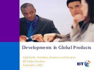 Developments in Global Products
Sally Davis, President, Products and Services
BT Global Services
September, 2003
 