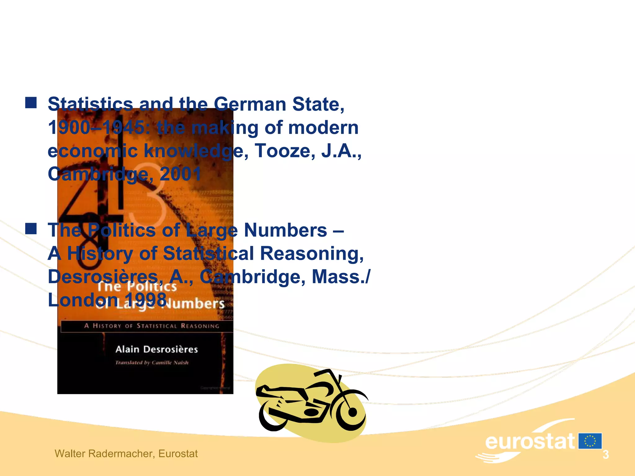 Statistics and the German State, 1900–1945: the making of modern economic knowledge, Tooze, J.A., Cambridge, 2001 The Politics of Large Numbers   –  A History of Statistical Reasoning, Desrosières, A., Cambridge, Mass./ London 1998   