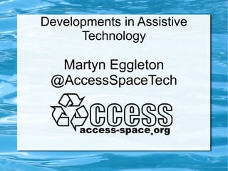 Developments in Assistive
      Technology

  Martyn Eggleton
 @AccessSpaceTech
 