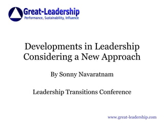 Developments in Leadership Considering a New Approach By Sonny Navaratnam Leadership Transitions Conference 