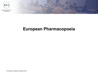 © European Compliance Academy (ECA)
European Pharmacopoeia
 