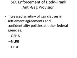 SEC Enforcement of Dodd-Frank
Anti-Gag Provision
• Increased scrutiny of gag clauses in
settlement agreements and
confidentiality policies at other federal
agencies:
–OSHA
–NLRB
–EEOC
 