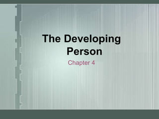 The Developing
Person
Chapter 4
 