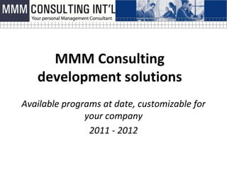 MMM Consulting
   development solutions
Available programs at date, customizable for
               your company
                2011 - 2012
 