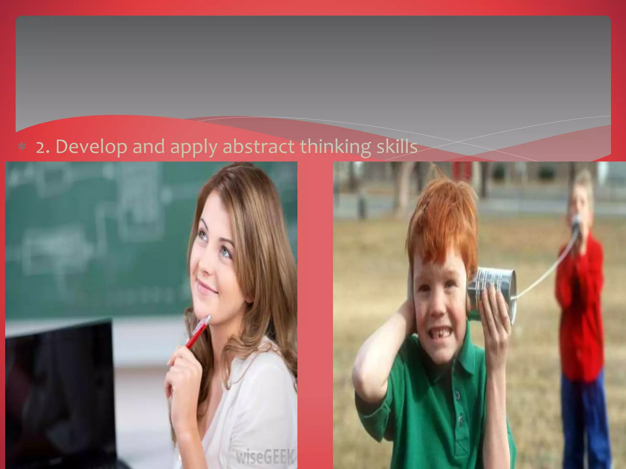  2. Develop and apply abstract thinking skills
 