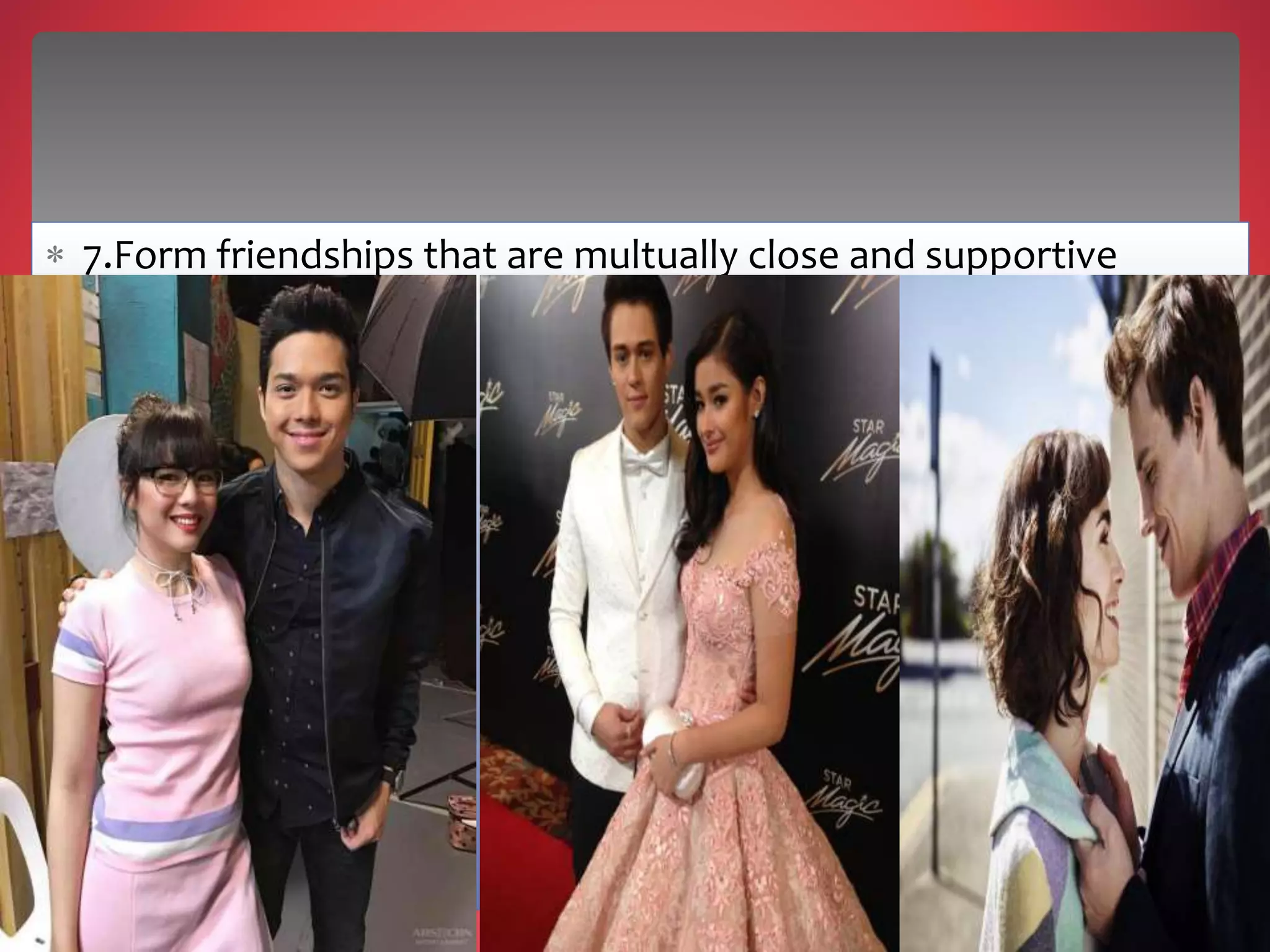  7.Form friendships that are multually close and supportive
 