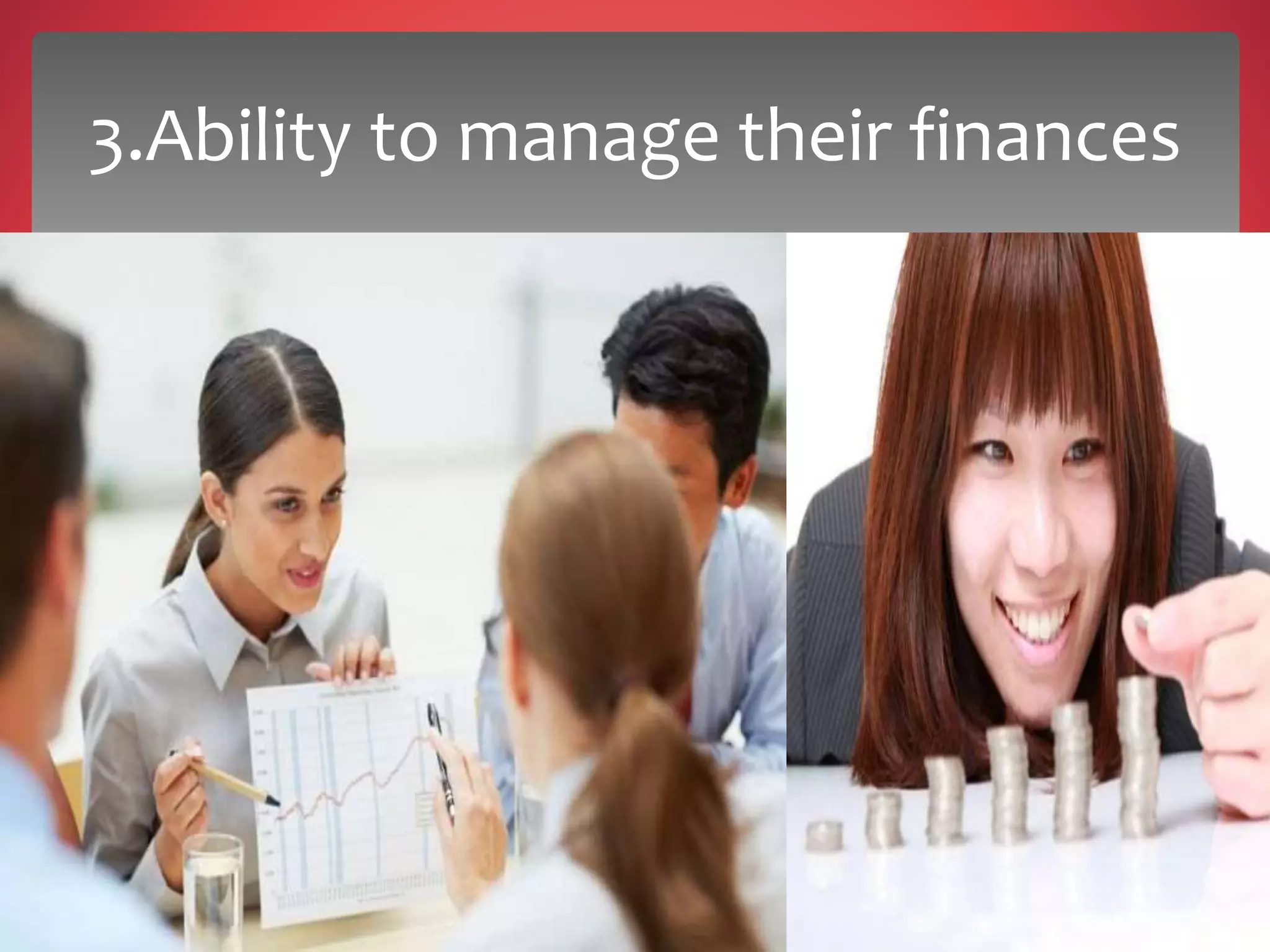 3.Ability to manage their finances
 