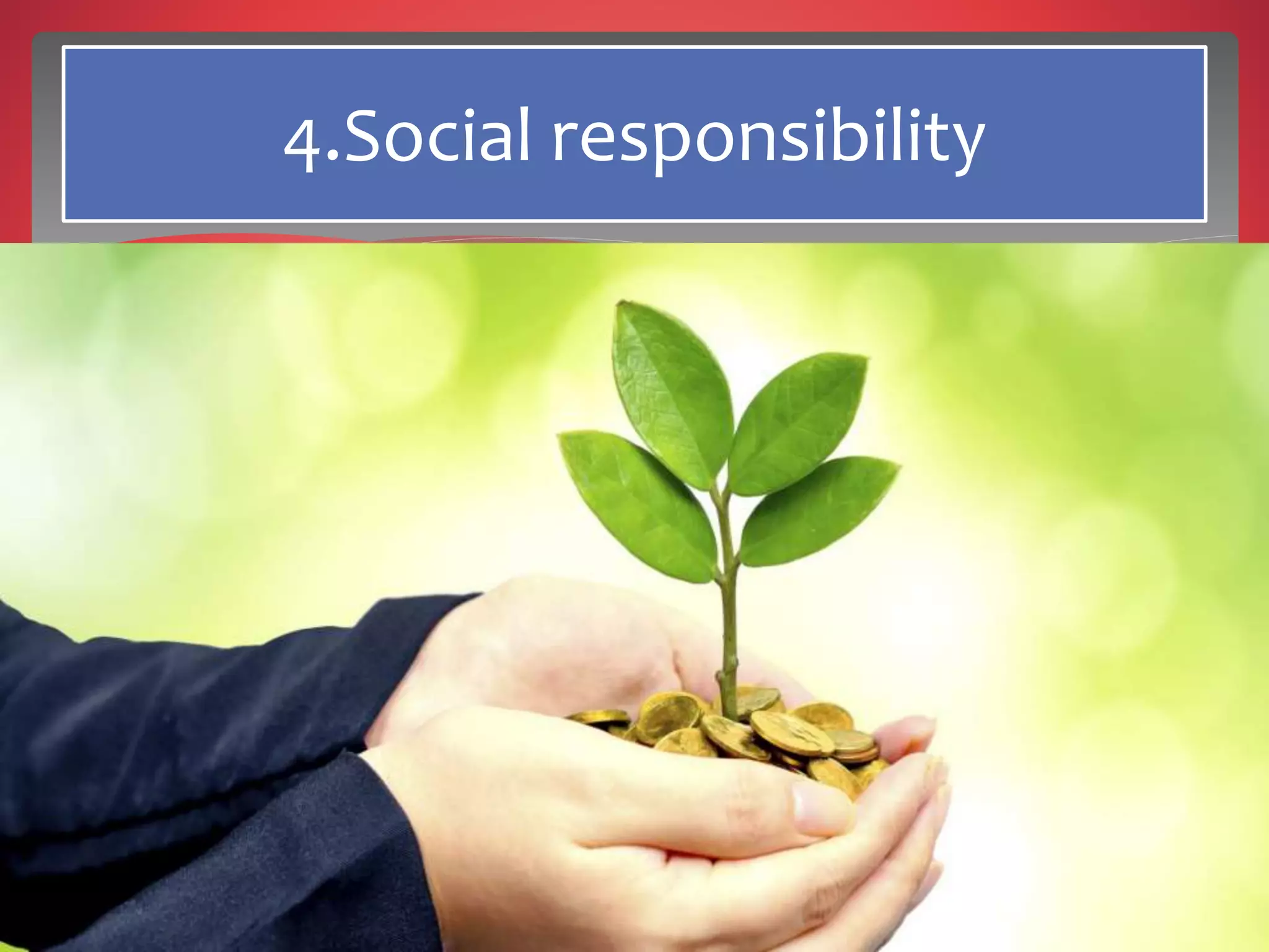 4.Social responsibility
 