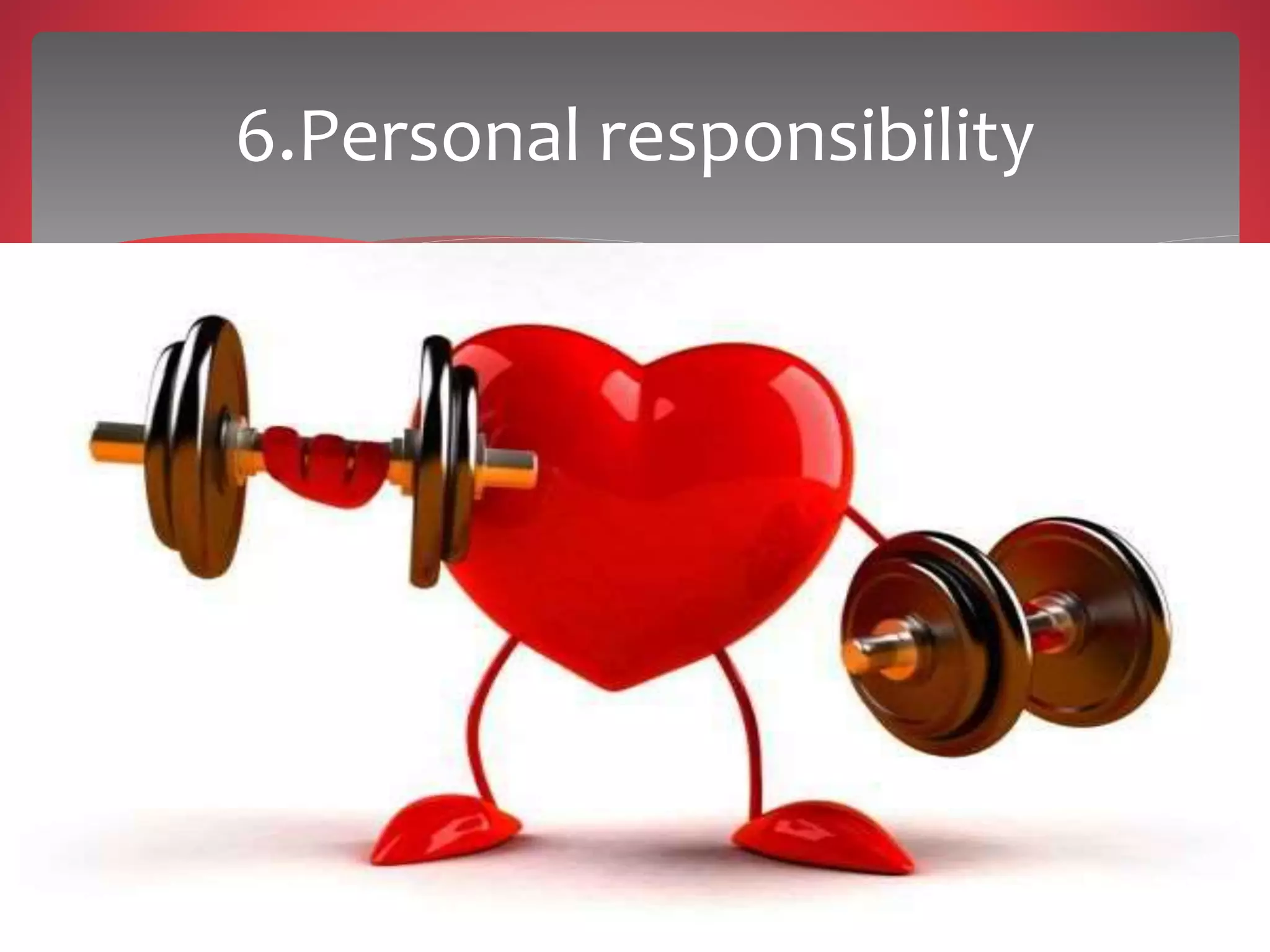 6.Personal responsibility
 