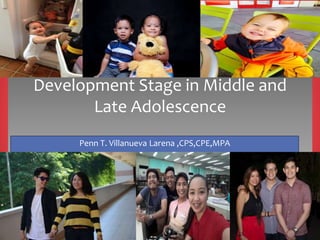 Development Stage in Middle and
Late Adolescence
Penn T. Villanueva Larena ,CPS,CPE,MPA
 