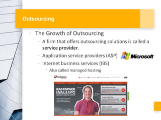 Outsourcing
• The Growth of Outsourcing
– A firm that offers outsourcing solutions is called a
service provider.
– Applica...