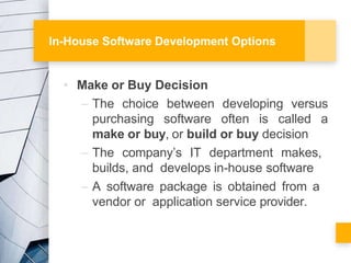 In-House Software Development Options
• Make or Buy Decision
– The choice between developing versus
purchasing software of...