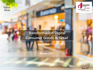 Transformación Digital
Consumer Goods & Retail
Marzo 2017
Marzo 2017
 
