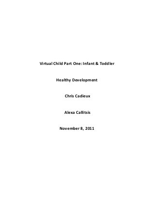 Virtual Child Part One: Infant & Toddler


        Healthy Development


             Chris Cadieux


             Alexa Callitsis


          November 8, 2011
 
