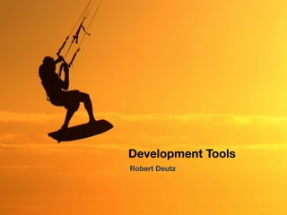 Development Tools
Robert Deutz
 