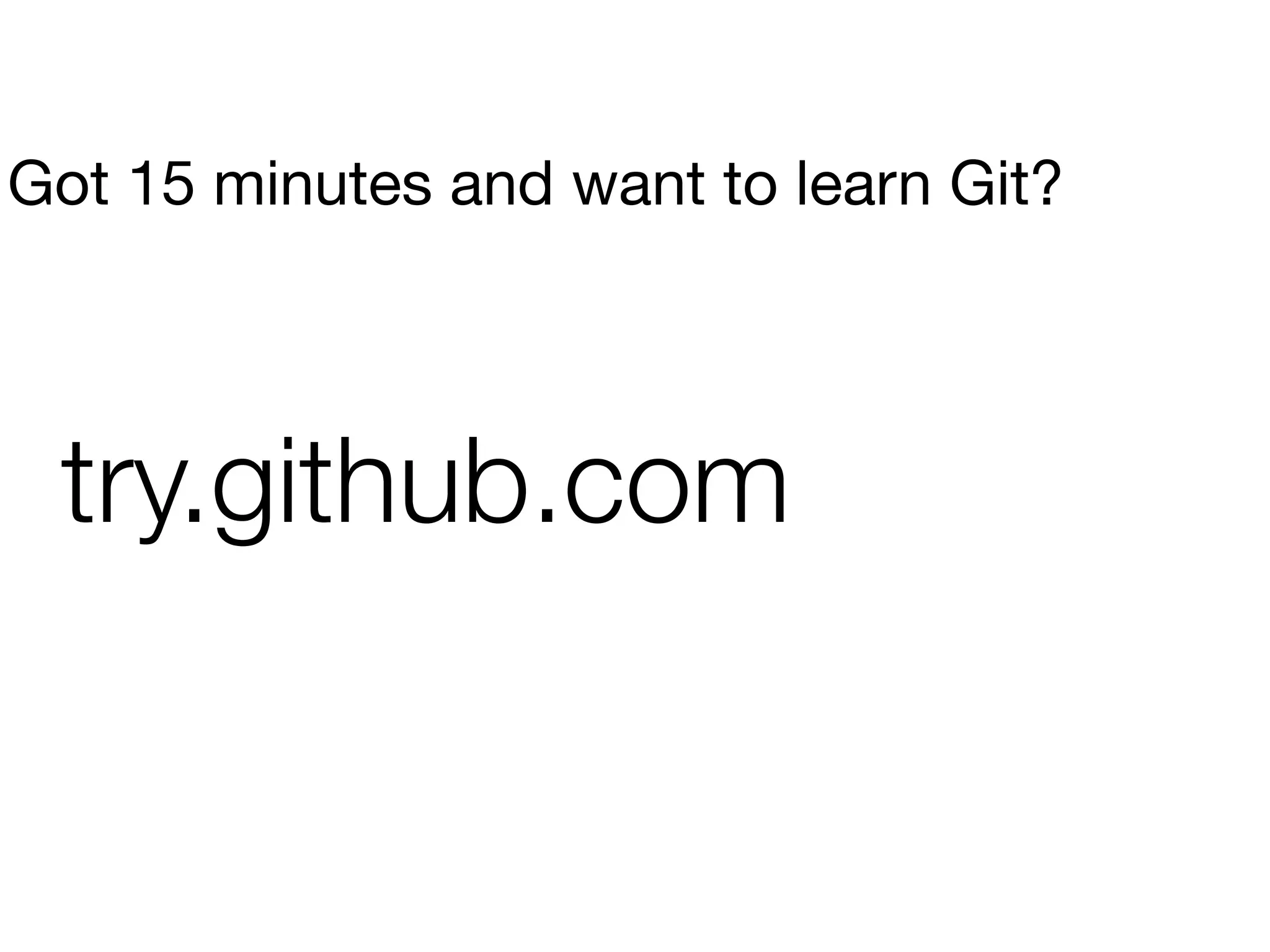 try.github.com
Got 15 minutes and want to learn Git?
 