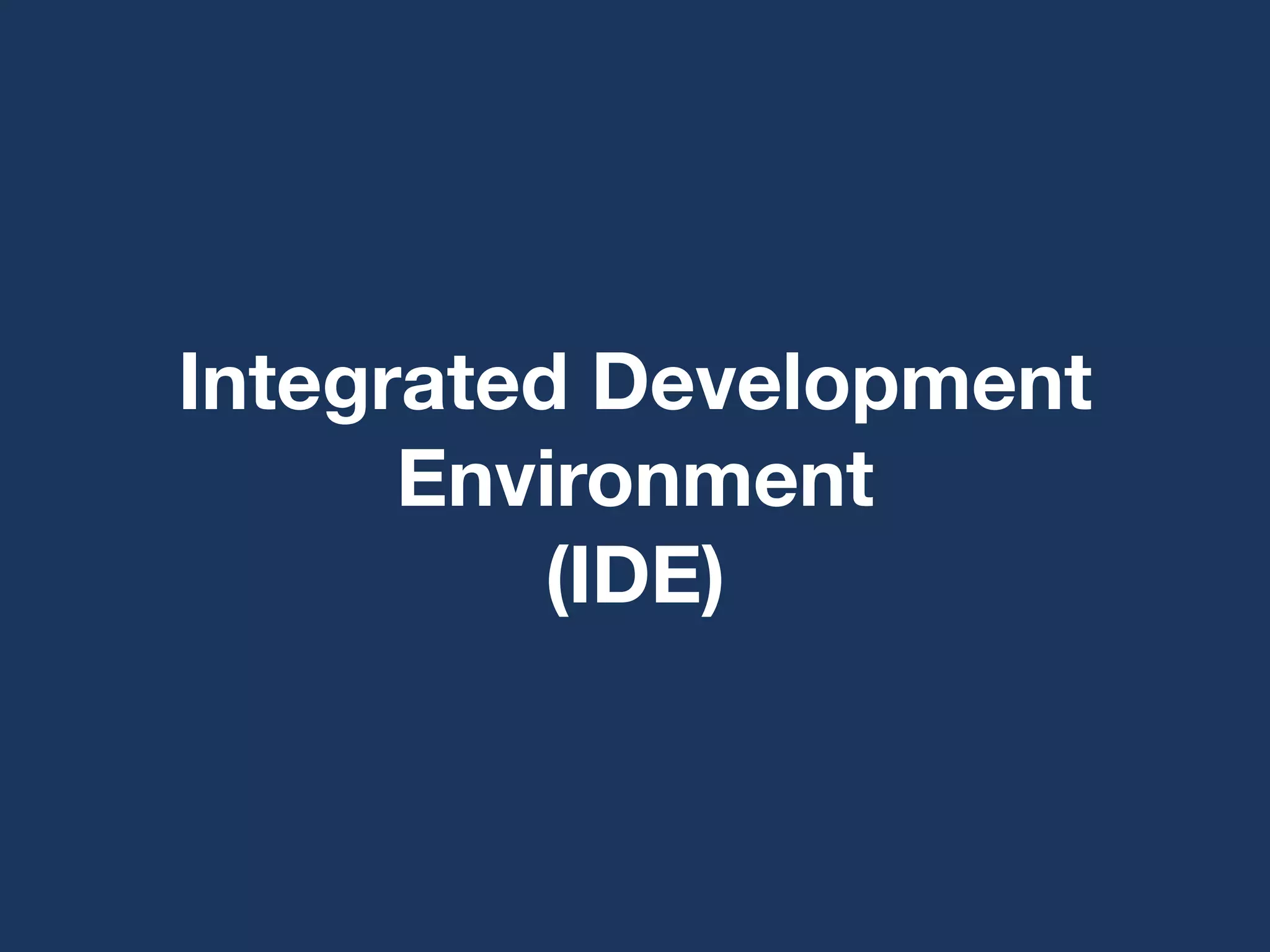 Integrated Development
Environment
(IDE)
 