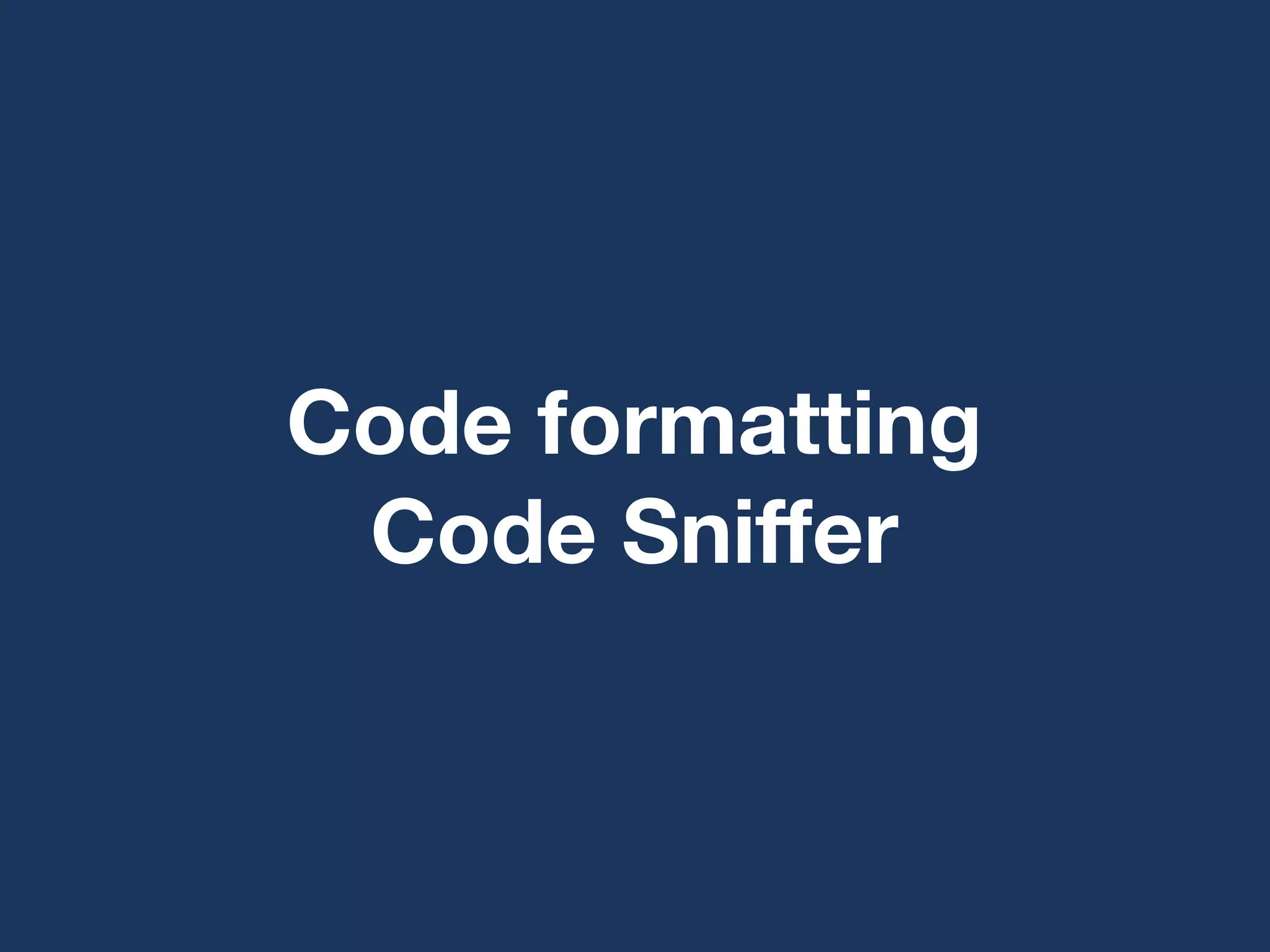 Code formatting
Code Sniﬀer
 