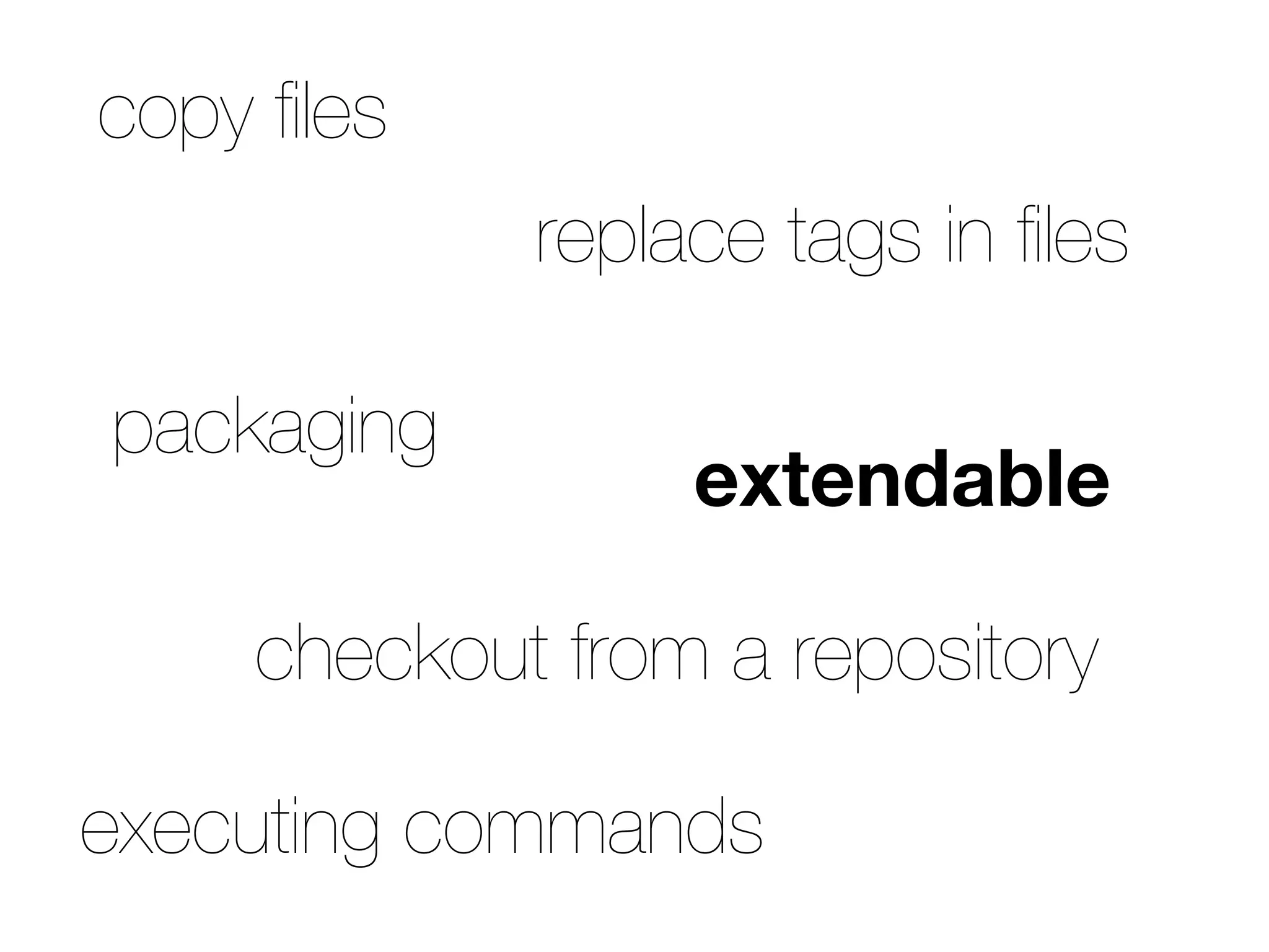 extendable
executing commands
packaging
checkout from a repository
copy ﬁles
replace tags in ﬁles
 