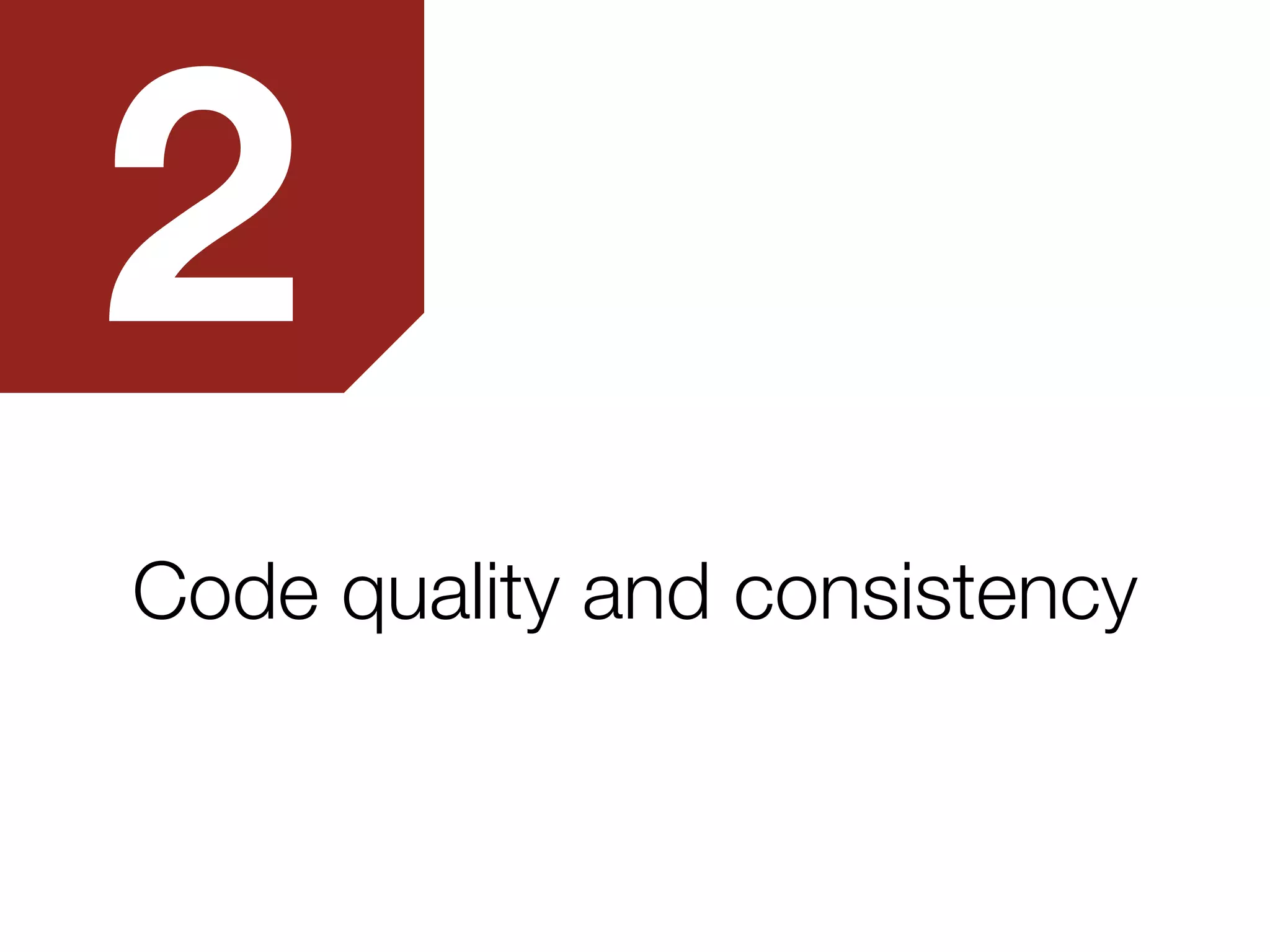 Code quality and consistency
2
 