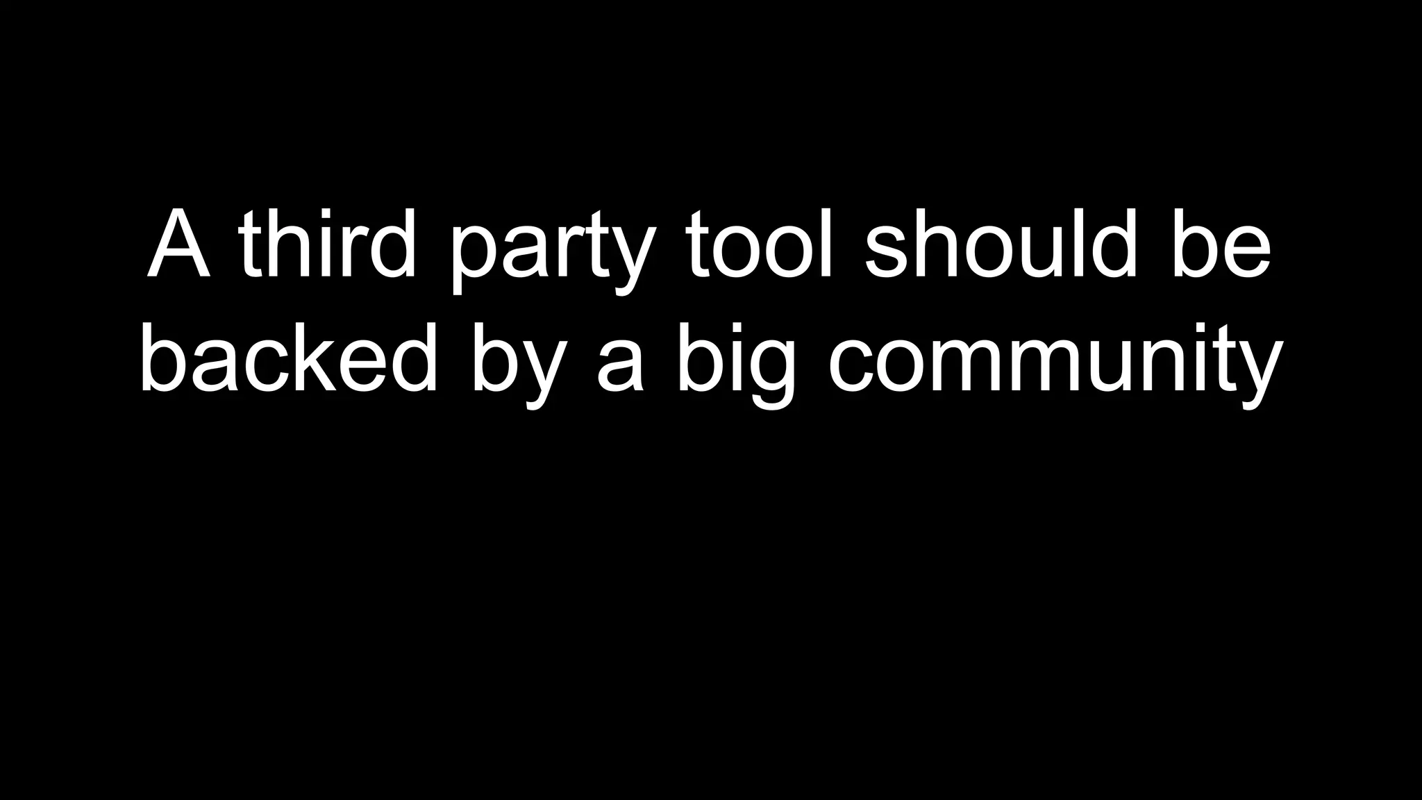 A third party tool should be
backed by a big community
 