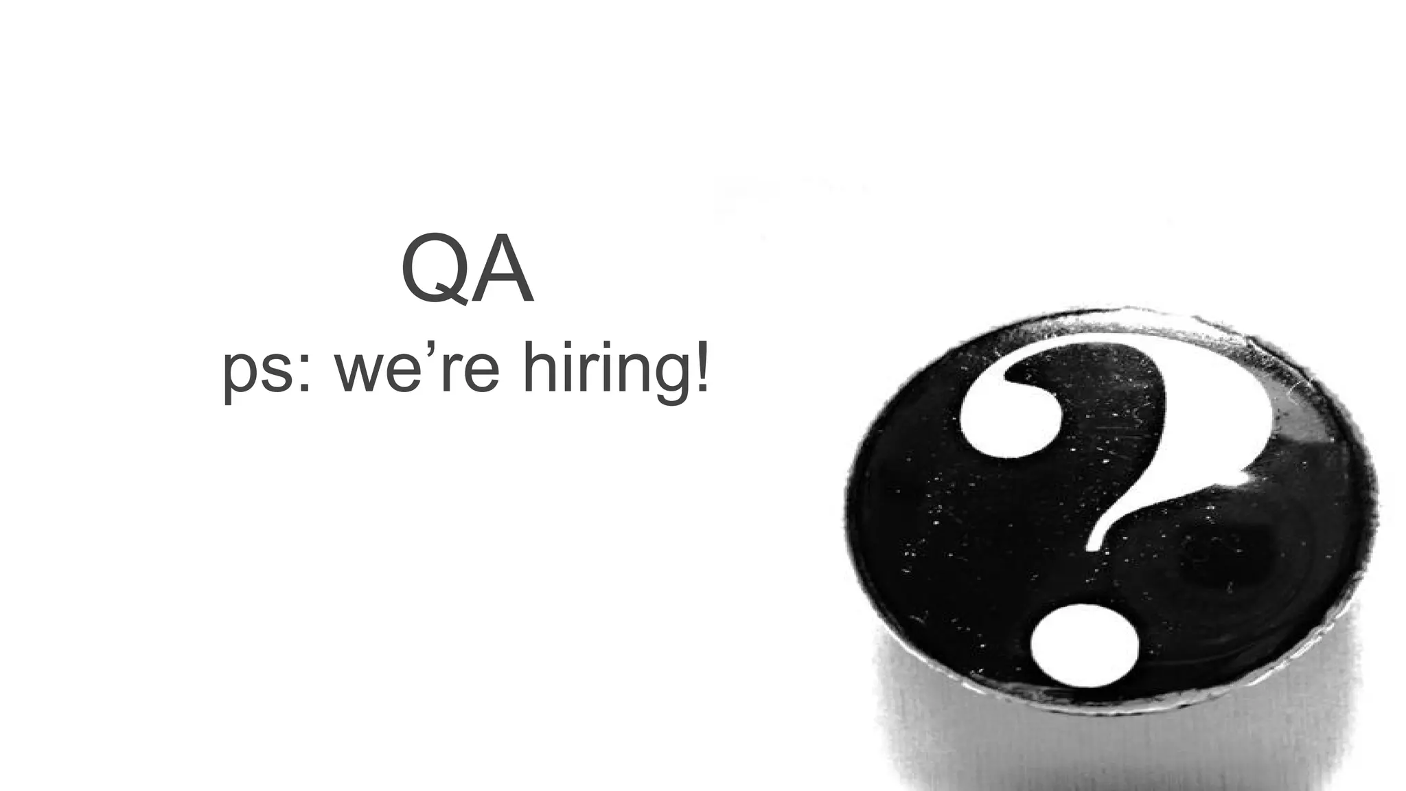 QA
ps: we’re hiring!
 