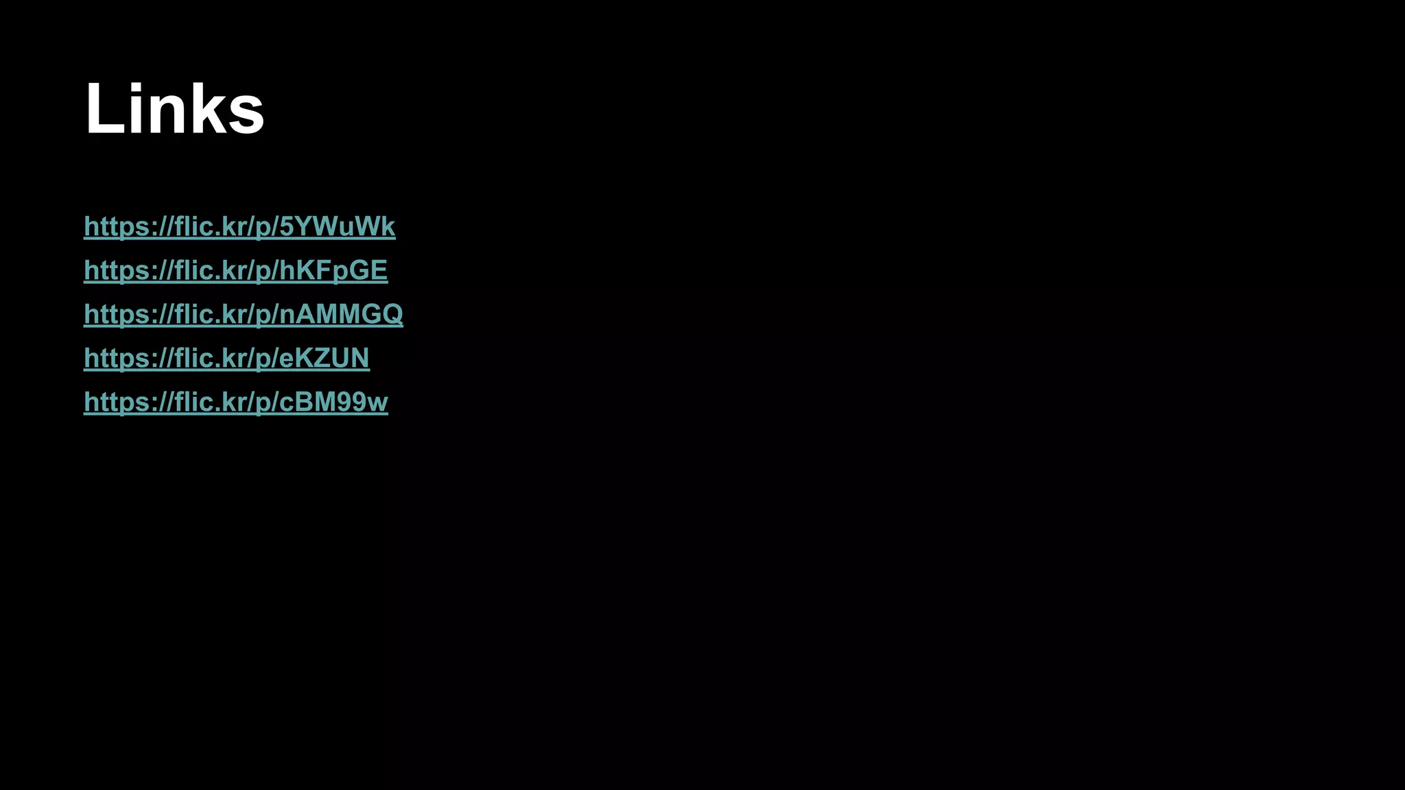 Links
https://flic.kr/p/5YWuWk
https://flic.kr/p/hKFpGE
https://flic.kr/p/nAMMGQ
https://flic.kr/p/eKZUN
https://flic.kr/p/cBM99w
 