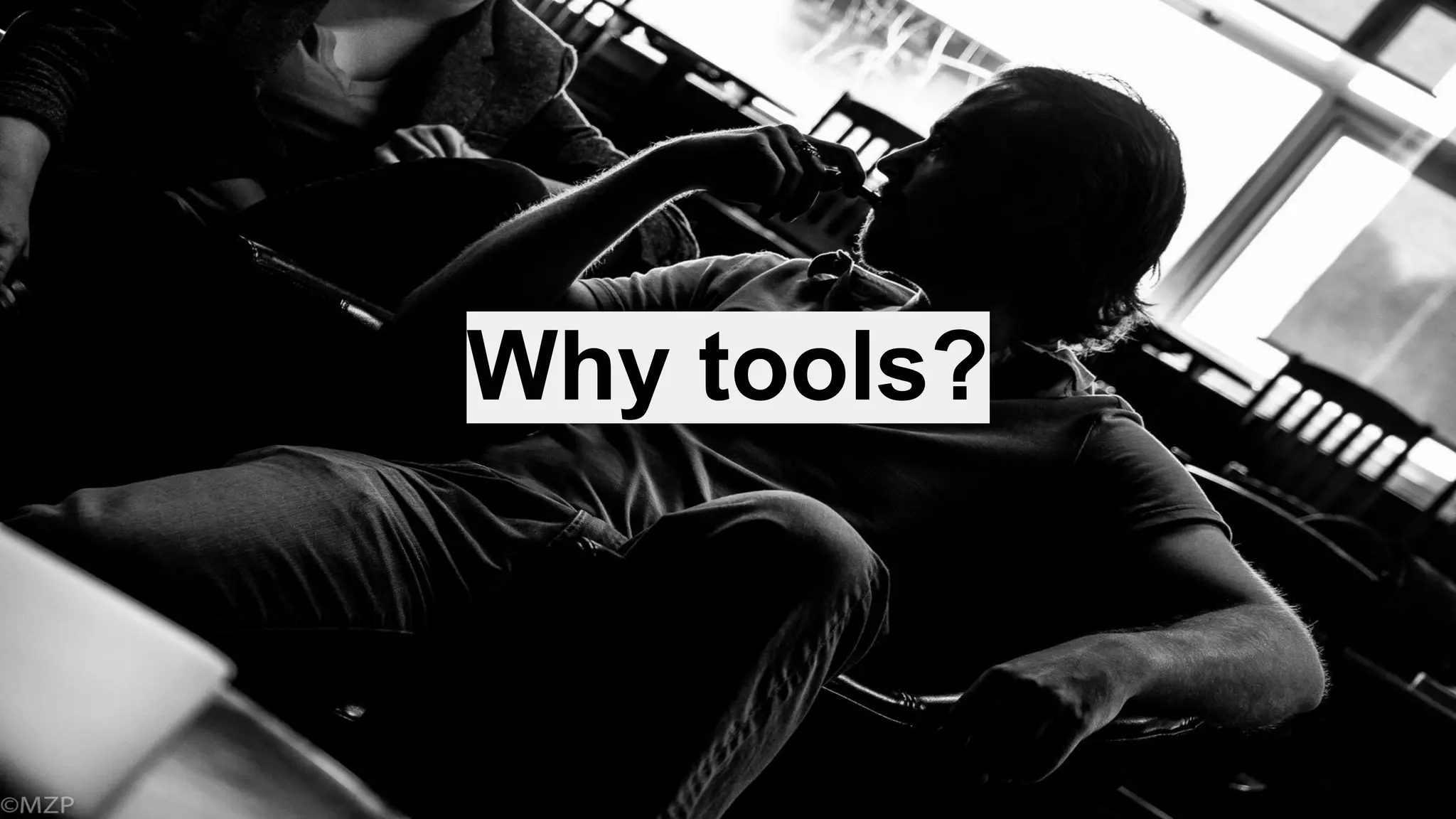 Why tools?
 