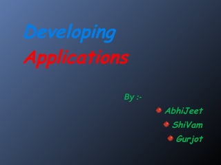 Developing  Applications ,[object Object],[object Object],[object Object],[object Object]