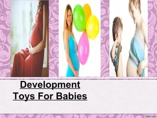 Development 
Toys For Babies 
 