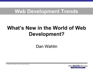 © Copyright The Wahlin Group: All rights reserved.
Web Development Trends
What’s New in the World of Web
Development?
Dan Wahlin
 