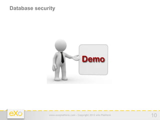 Database security




              www.exoplatform.com - Copyright 2012 eXo Platform   10
 