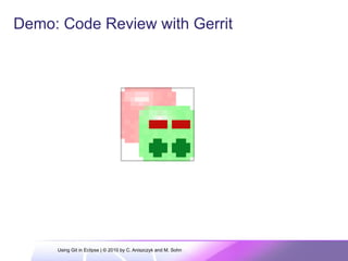 Demo: Code Review with Gerrit
Using Git in Eclipse | © 2010 by C. Aniszczyk and M. Sohn
 