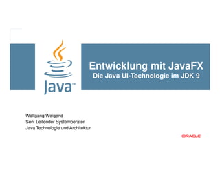 Entwicklung mit JavaFX
Die Java UI-Technologie im JDK 9
1 Copyright © 2017 Oracle and/or its affiliates. All rights reserved.
Wolfgang Weigend
Sen. Leitender Systemberater
Java Technologie und Architektur
 