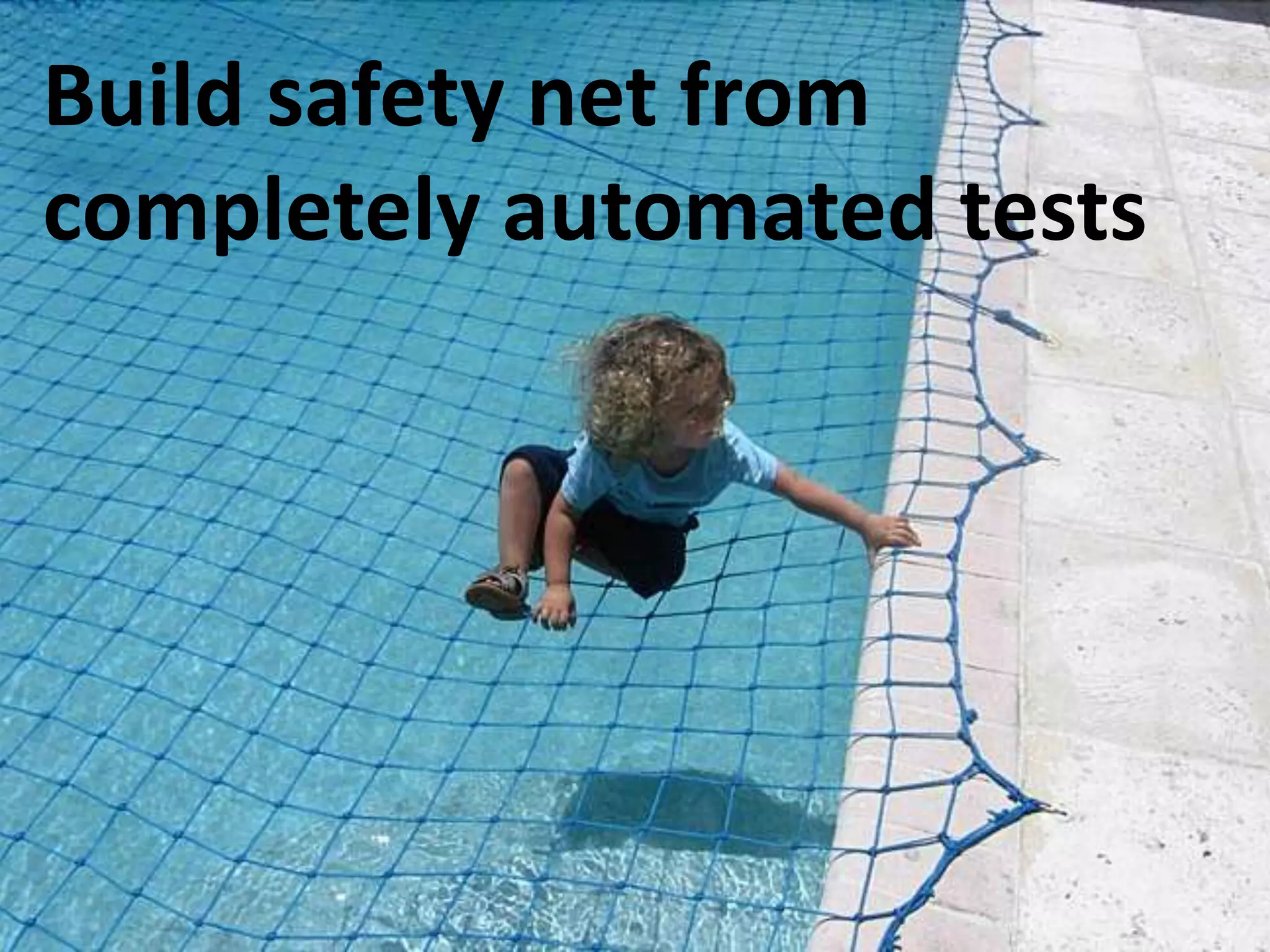 Build safety net from
completely automated tests
 